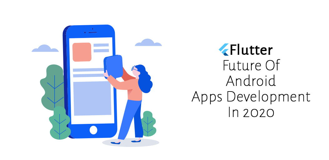 FLUTTER-FUTURE OF ANDROID APP DEVELOPMENT IN 2020